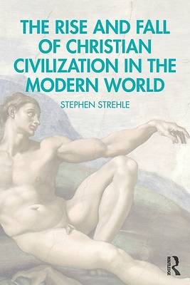 The Rise and Fall of Christian Civilization in the Modern World