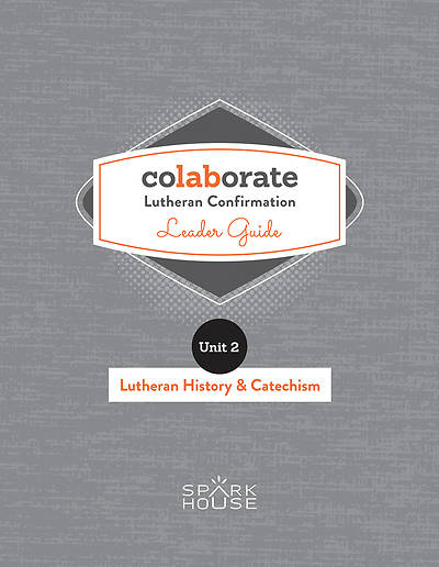 Colaborate Lutheran Confirmation Leader Guide Lutheran History and Catechism