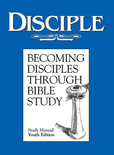 Disciple I Becoming Disciples Through Bible Study: Study Manual Youth Edition