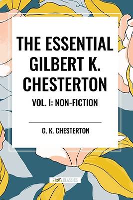 The Essential Gilbert K. Chesterton Vol. I