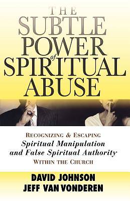 The Subtle Power of Spiritual Abuse