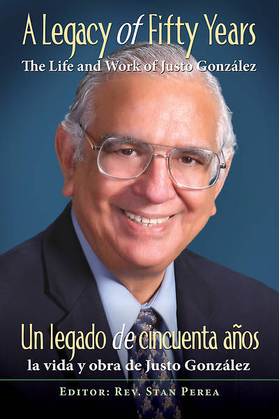 A Legacy of Fifty Years The Life and Work of Justo González