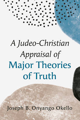 A Judeo-Christian Appraisal of Major Theories of Truth