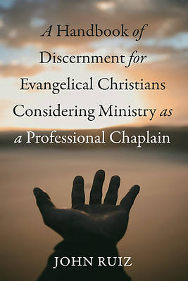 A Handbook of Discernment for Evangelical Christians Considering Ministry as a Professional Chaplain