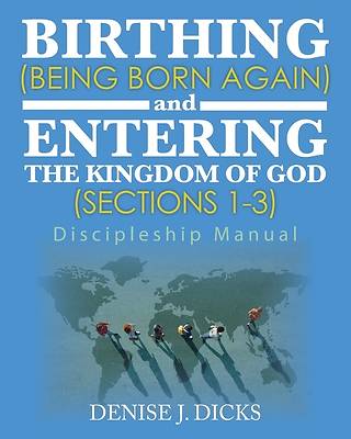 Birthing (Being Born Again) and Entering the Kingdom of God (Sections 1-3)